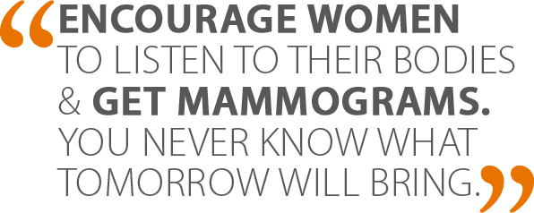 Joy Brauer quote, "Encourage women to listen to their bodies and get mammograms. You never know what tomorrow will bring".