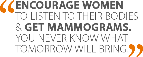 Joy Brauer quote, "Encourage women to listen to their bodies and get mammograms. You never know what tomorrow will bring".